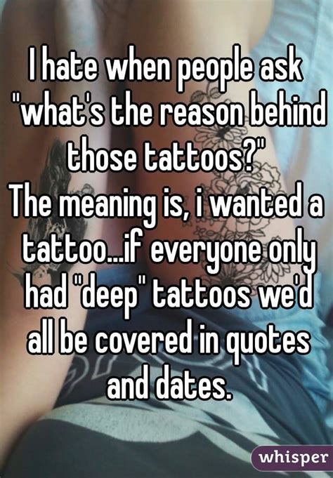 i hate when people ask what s the reason behind those tattoos the