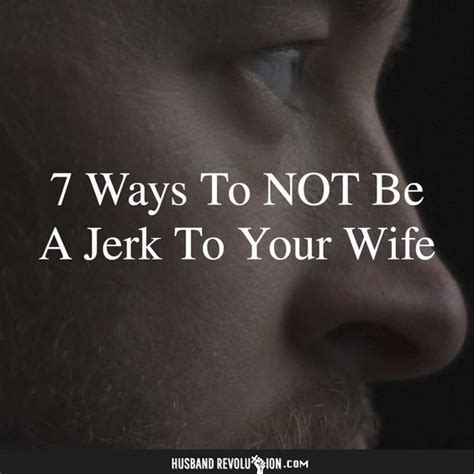 7 Ways To Not Be A Jerk To Your Wife My Wife Quotes