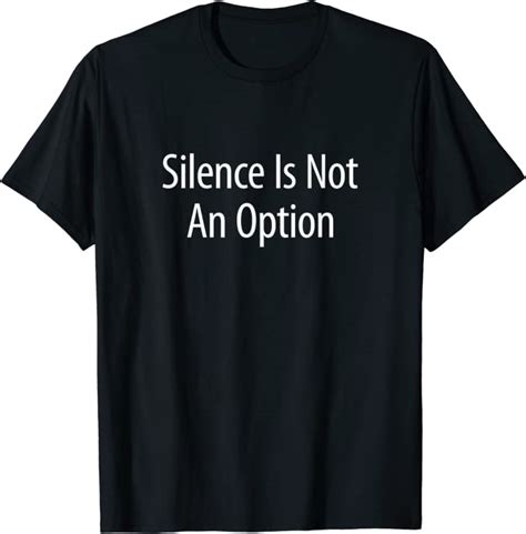 Silence Is Not An Option T Shirt Clothing