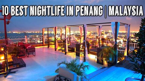 10 best nightlife in penang malaysia youtube