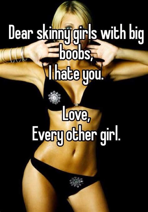 Dear Skinny Girls With Big Boobs I Hate You Love Every