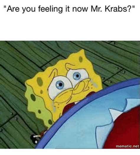 25 Best Memes About You Feeling It Now Mr Krabs You