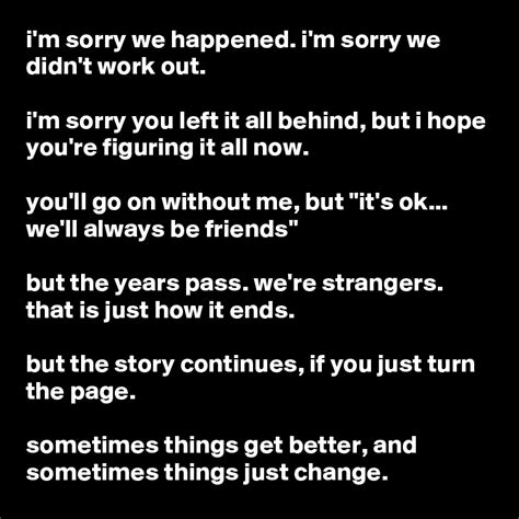 i m sorry we happened i m sorry we didn t work out i m sorry you left