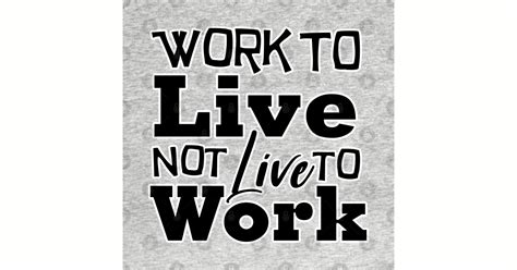 work to live not live to work work to live posters and art prints