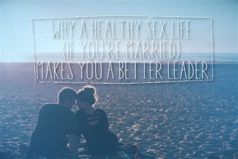 why a healthy sex life if you re married makes you a better leader