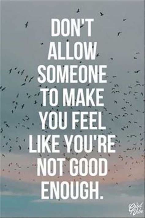 “don t allow someone to make you feel like you re not good enough
