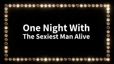 one night with the sexiest man alive youtube