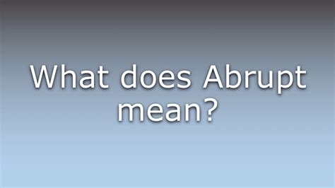 What Does Abrupt Mean Youtube