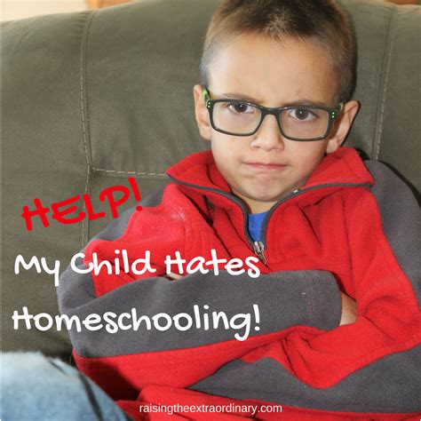 child hates homeschooling raising  extraordinary