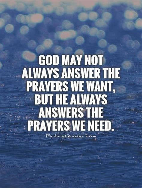 god may not always answer the prayers we want but he always answers the prayers we need