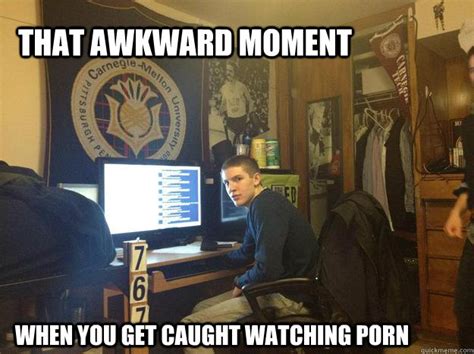that awkward moment when you get caught watching porn misc quickmeme