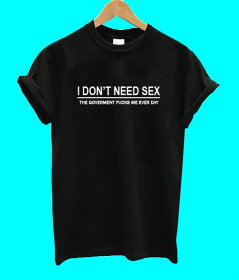 I Don T Need Sex T Shirt