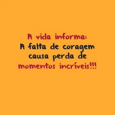 vida informa  falta de coragem causa perda de momentos