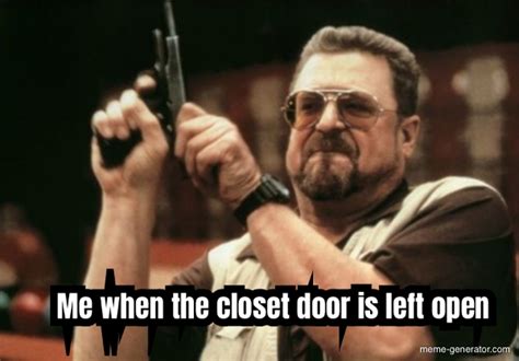 me when the closet door is left open meme generator