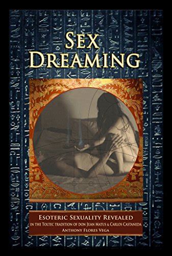 Sex Dreaming Esoteric Sexuality Revealed In The Toltec