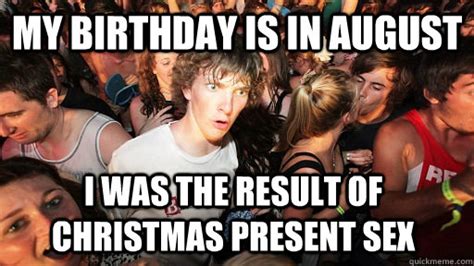 My Birthday Is In August I Was The Result Of Christmas Present Sex