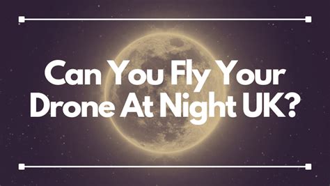 fly  drone  night uk rules law requirenments