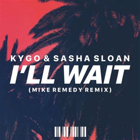 Kygo And Sasha Sloan I Ll Wait Mike Remedy Remix By Mike Remedy