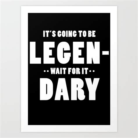 it s going to be legend wait for it dary art print by poppyflower21