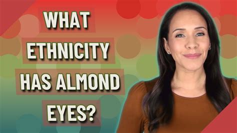 What Ethnicity Has Almond Eyes Youtube