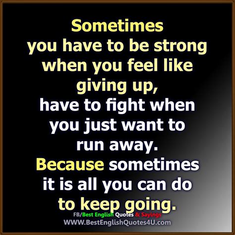 Sometimes You Have To Be Strong When You Feel Like Giving Up Best