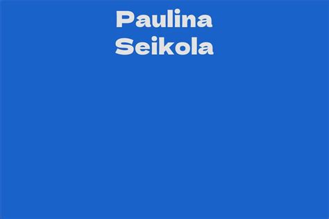 Paulina Seikola Facts Bio Career Net Worth Aidwiki