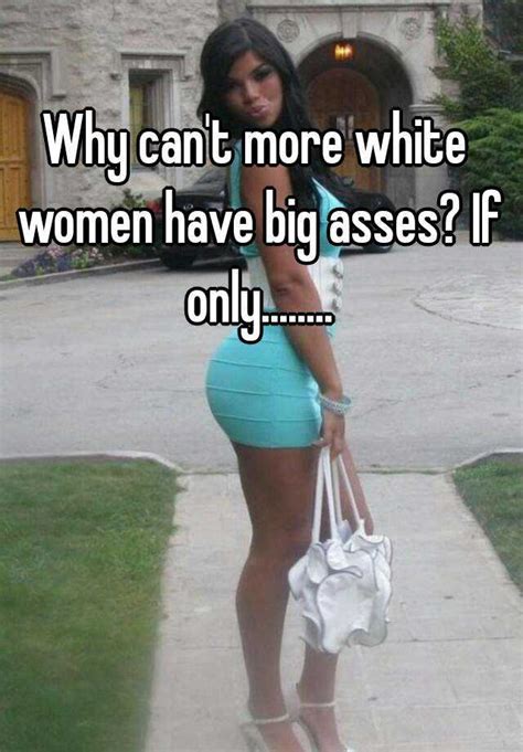 Why Can T More White Women Have Big Asses If Only