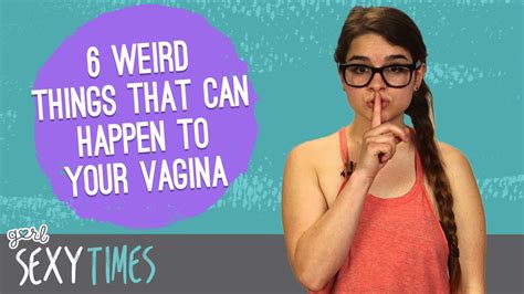 Sexy Times – 6 Weird Things That Can Happen To Your Vagina Youtube