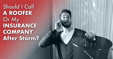 call  roofer   insurance company  storm