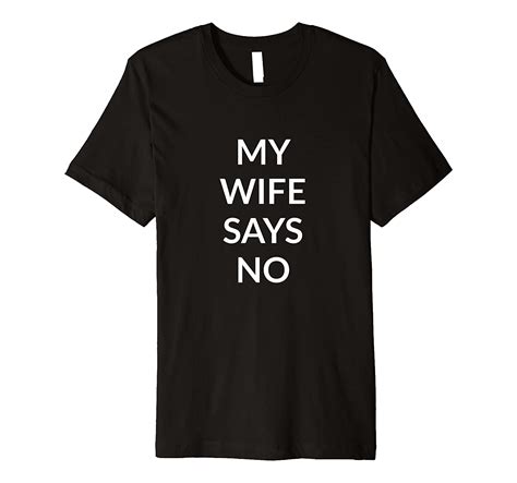 my wife says no premium t shirt clothing