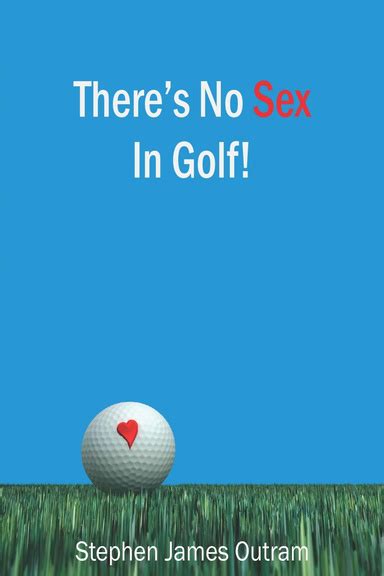 there s no sex in golf