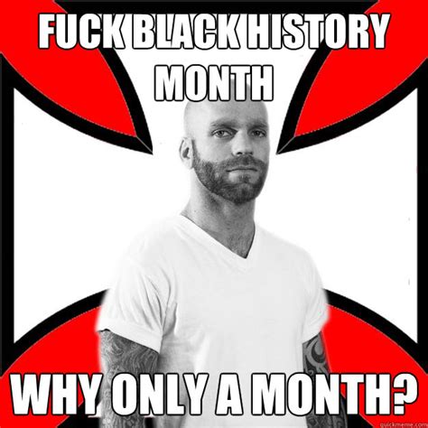 fuck black history month why only a month skinhead with a heart of gold quickmeme