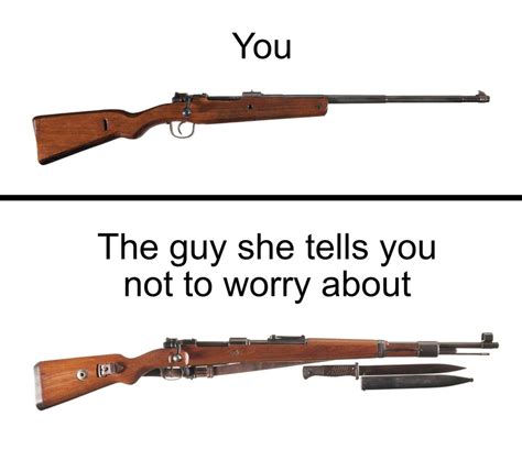 you vs the guy she tells you not to worry about historymemes