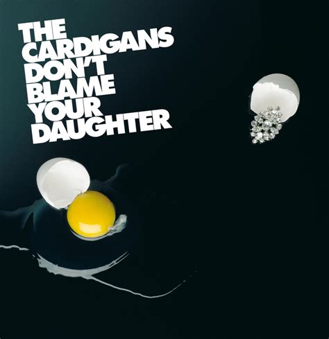 the cardigans don t blame your daughter diamonds lyrics genius lyrics
