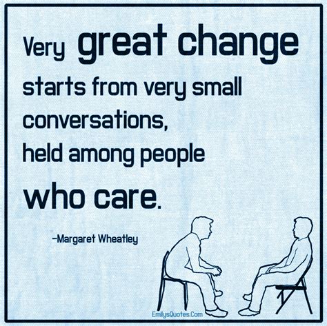 great change starts   small conversations held