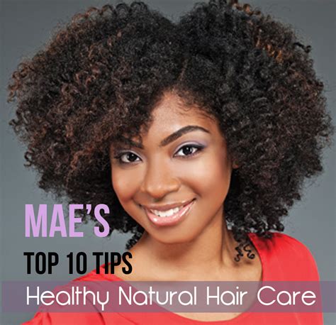 maes top  tips  healthy natural hair care natural chica