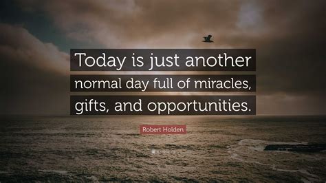 robert holden quote today    normal day full  miracles