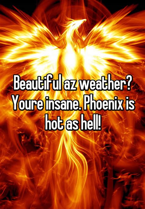 beautiful az weather youre insane phoenix is hot as hell
