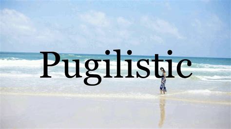 pronounce pugilisticpronunciation  pugilistic youtube