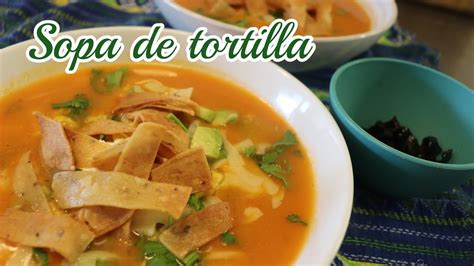 Sopa De Tortilla Receta Super Deliciosa Y Facil Youtube