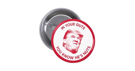 In Your Guts You Know Trump Is Nuts Pinback Button Zazzle