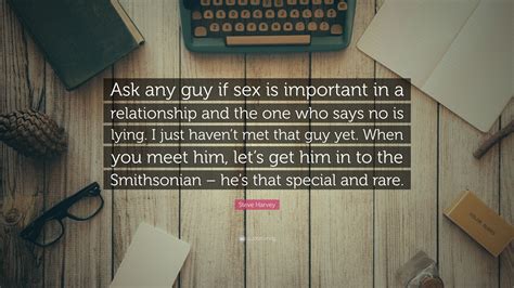 Steve Harvey Quote “ask Any Guy If Sex Is Important In A Relationship