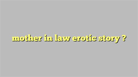 Mother In Law Erotic Story Công Lý And Pháp Luật