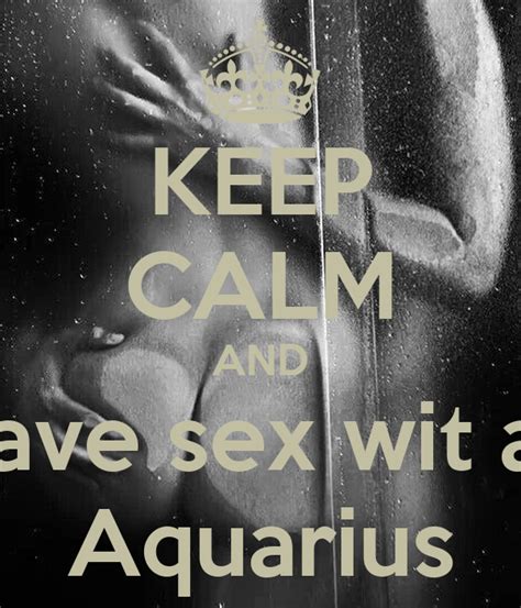 keep calm and have sex wit an aquarius keep calm and carry on image