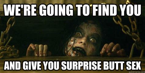 we re going to find you and give you surprise butt sex evil dead girl quickmeme