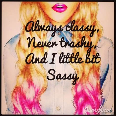 always classy never trashy and a little bit sassy life quotes quotes