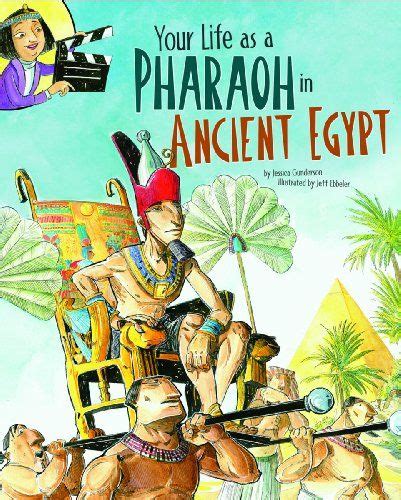 your life as a pharaoh in ancient egypt the way it was by jessica