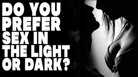 Do You Prefer Sex In The Light Or Dark Youtube