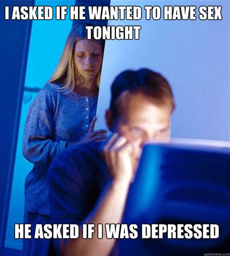I Asked If He Wanted To Have Sex Tonight He Asked If I Was Depressed