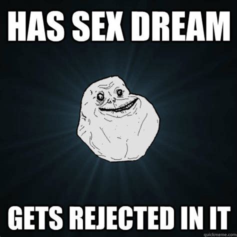 has sex dream gets rejected in it forever alone quickmeme